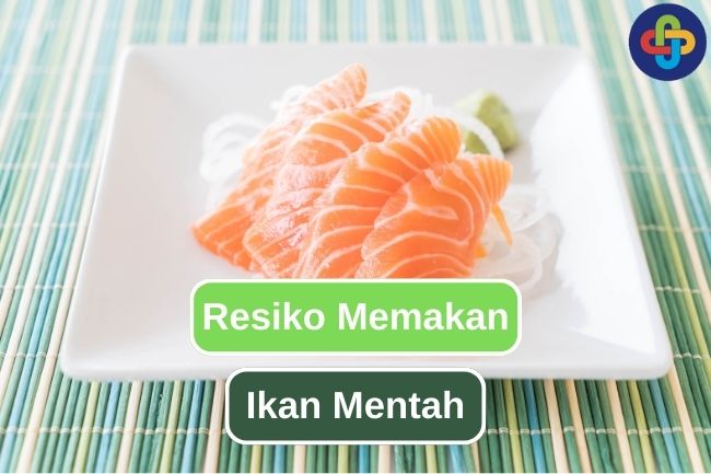 Mengungkap Potensi Bahaya Konsumsi Ikan Mentah